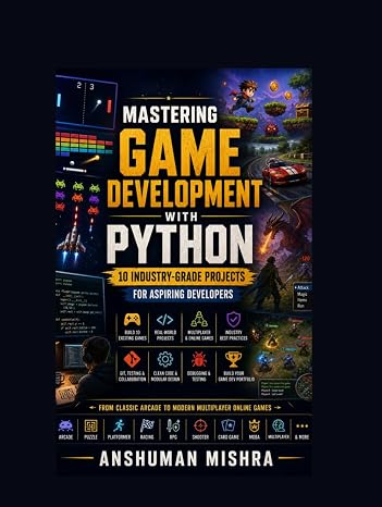 Mastering Game Development with Python:: 10 Industry-Grade Projects for Aspiring Developers