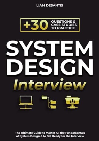 System Design Interview: The Ultimate Guide to Master All the Fundamentals of System Design & to Get Ready for the Interview | Including More Than 30 Questions & Case Studies to Practice