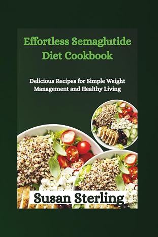 Effortless Semaglutide Diet Cookbook: Delicious Recipes for Simple Weight Management and Healthy Living