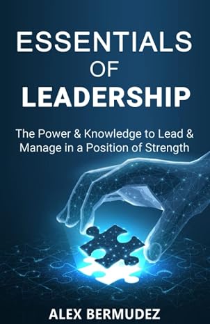 Essentials of Leadership: The Power & Knowledge to lead & Manage in a Position of Strength
