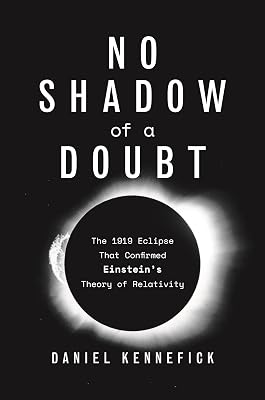 No Shadow of a Doubt: The 1919 Eclipse That Confirmed Einsteins Theory of Relativity Hardcover Illustrated, April 30, 2019