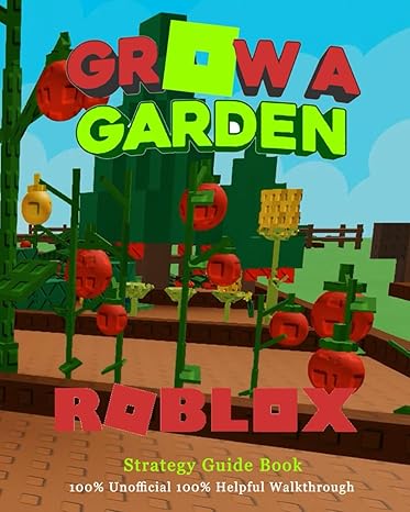 Grow a Garden Roblox: Strategy Guide Book - Tips, Seeds, Tools, Pets, Upgrade & Grow Fast 100% Unofficial 100% Helpful Walkthrough