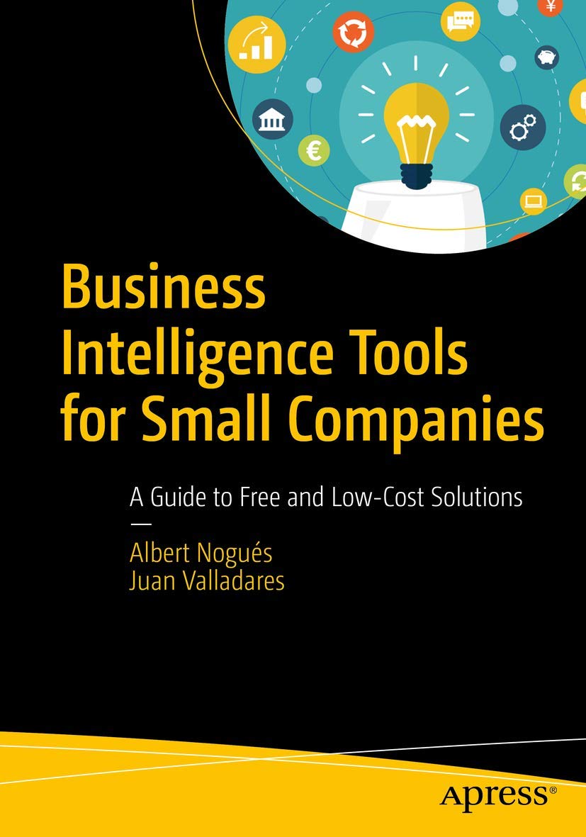Business Intelligence Tools for Small Companies: A Guide to Free and Low-Cost Solutions 1st ed. Edition