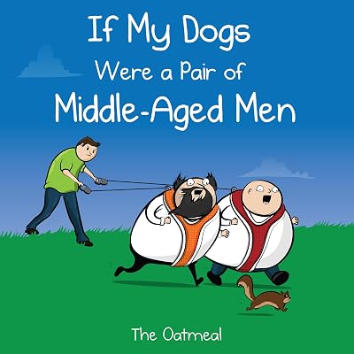 If My Dogs Were a Pair of Middle-Aged Men The Oatmeal Hardcover September 26, 2017