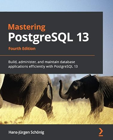 Mastering PostgreSQL 13: Build, administer, and maintain database applications efficiently with PostgreSQL 13, 4th Edition