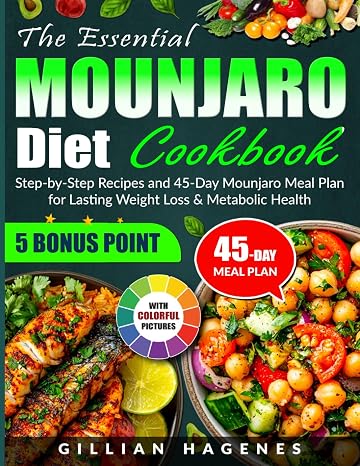 The Essential Mounjaro Diet Cookbook: Step-by-Step Recipes and 45-Day Mounjaro Meal Plan for Lasting Weight Loss & Metabolic Health