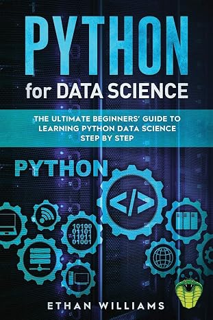 PYTHON FOR DATA SCIENCE: The Ultimate Beginners Guide to Learning Python Data Science Step by Step