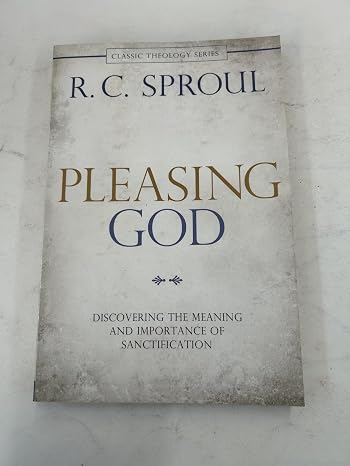 Pleasing God: Discovering the Meaning and Importance of Sanctification (Classic Theology Series)