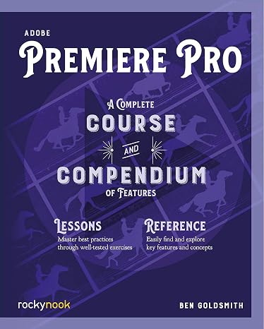Adobe Premiere Pro: A Complete Course and Compendium of Features