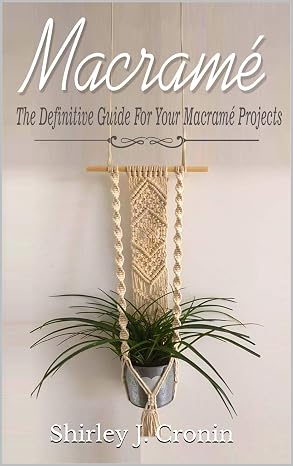 Macrame: The Definitive Guide For Your Macrame Projects