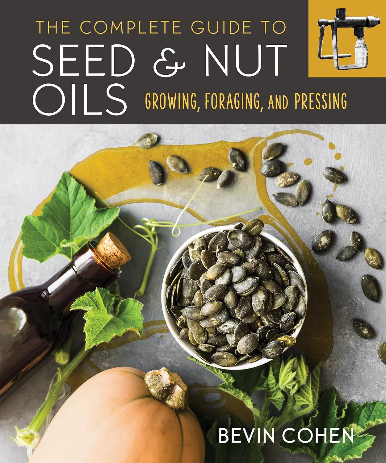 The Complete Guide to Seed and Nut Oils: Growing, Foraging, and Pressing Paperback – April 5, 2022