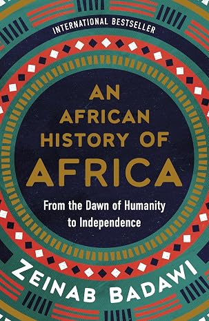 An African History of Africa: From the Dawn of Humanity to Independence An International Bestseller Told Through the Voices of Africans